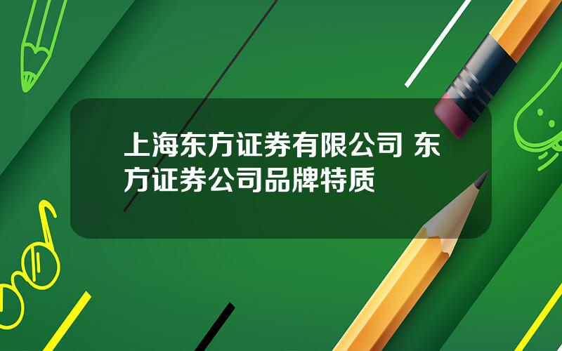 上海东方证券有限公司 东方证券公司品牌特质